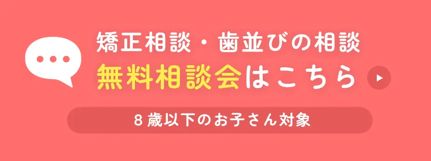 矯正相談・歯並びの相談 無料相談会はこちら 8歳以下のお子さん対象